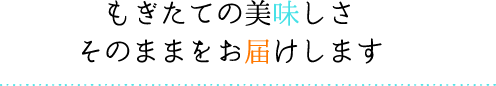 もぎたての美味しさそのままをお届けします