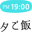 PM:19:00夕ご飯